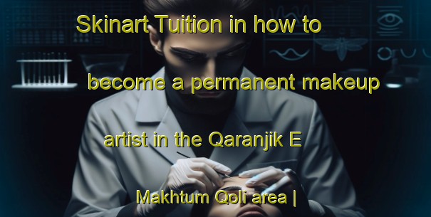 Skinart Tuition in how to become a permanent makeup artist in the Qaranjik E Makhtum Qoli area | PermanentmakeupTraining | PermanentmakeupClasses | SkinartTraining-Islamic Republic of Iran